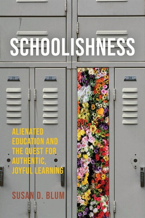Schoolishness: Alienated Education and the Quest for Authentic, Joyful Learning (Hardcover)