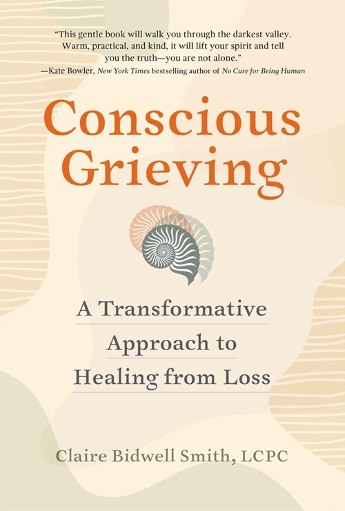 Conscious Grieving: A Transformative Approach to Healing from Loss (Paperback)