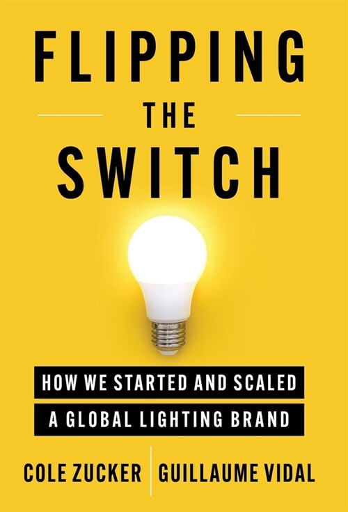 Flipping the Switch: How We Started and Scaled a Global Lighting Brand (Hardcover)