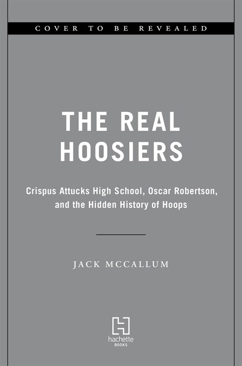 The Real Hoosiers: Crispus Attucks High School, Oscar Robertson, and the Hidden History of Hoops (Hardcover)