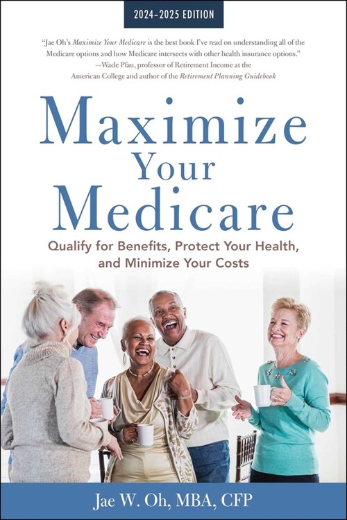 Maximize Your Medicare: 2024-2025 Edition: Qualify for Benefits, Protect Your Health, and Minimize Your Costs (Paperback)