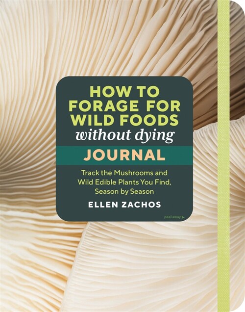 How to Forage for Wild Foods Without Dying Journal: Track the Mushrooms and Wild Edible Plants You Find, Season by Season, Year After Year (Paperback)