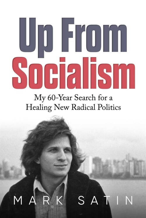 Up from Socialism: My 60-Year Search for a Healing New Radical Politics (Paperback)