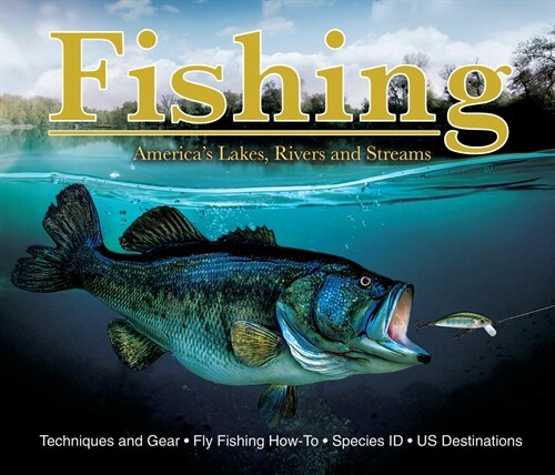 Fishing: Americas Lakes, Rivers and Streams: Techniques and Gear, Fly Fishing How-To, Species Id, Us Destinations (Hardcover)