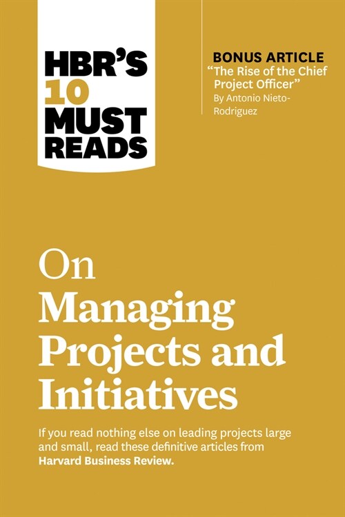 Hbrs 10 Must Reads on Managing Projects and Initiatives (with Bonus Article the Rise of the Chief Project Officer by Antonio Nieto-Rodriguez) (Hardcover)