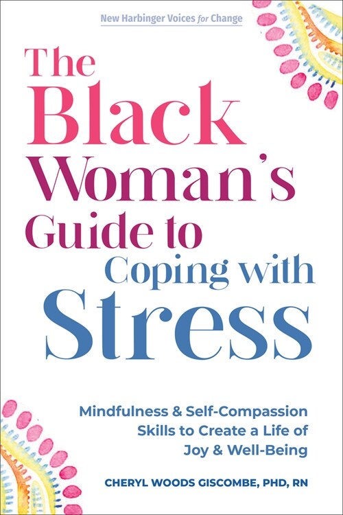 The Black Womans Guide to Coping with Stress: Mindfulness and Self-Compassion Skills to Create a Life of Joy and Well-Being (Paperback)