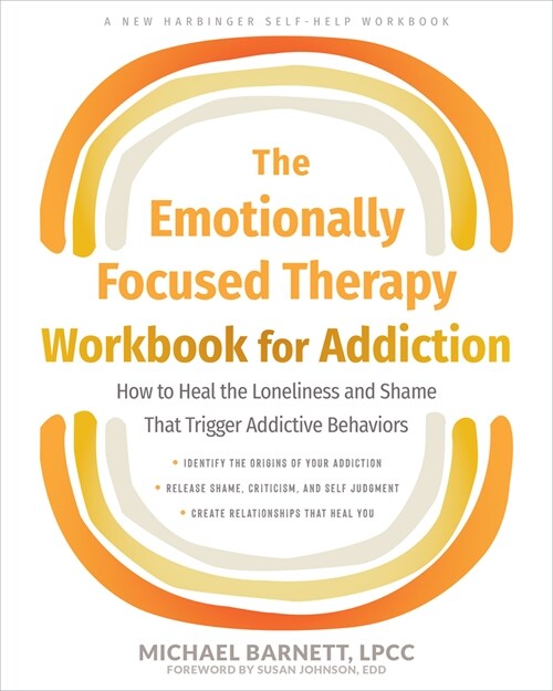 The Emotionally Focused Therapy Workbook for Addiction: How to Heal the Loneliness and Shame That Trigger Addictive Behaviors (Paperback)