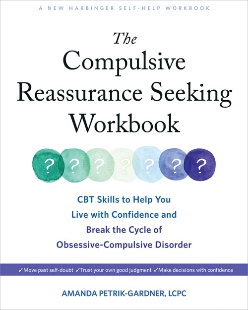 The Compulsive Reassurance Seeking Workbook: CBT Skills to Help You Live with Confidence and Break the Cycle of Obsessive-Compulsive Disorder (Paperback)