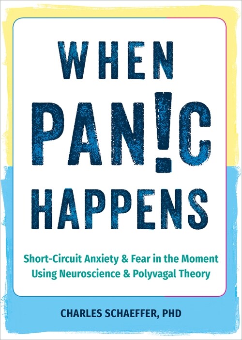 When Panic Happens: Short-Circuit Anxiety and Fear in the Moment Using Neuroscience and Polyvagal Theory (Paperback)