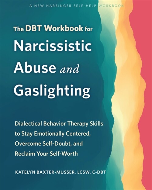 The Dbt Workbook for Narcissistic Abuse and Gaslighting: Dialectical Behavior Therapy Skills to Stay Emotionally Centered, Overcome Self-Doubt, and Re (Paperback)