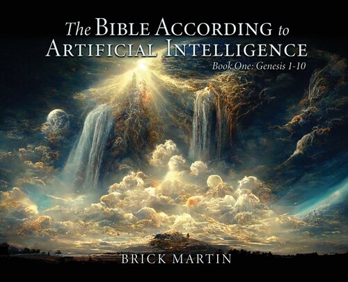 The Bible According to Artificial Intelligence: Book One: Genesis 1-10 (Hardcover)