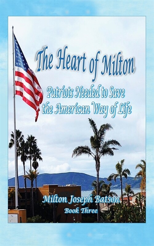 The Heart Of Milton: Patriots Needed To Save The American Way Of Life (Hardcover)