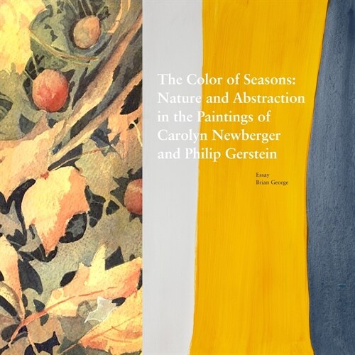 The Color of Seasons: Nature and Abstraction in the Paintings of Carolyn Newberger and Philip Gerstein (Paperback)