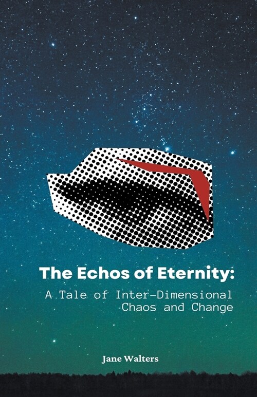 The Echoes of Eternity: A Tale of Inter-Dimensional Chaos and Change (Paperback)