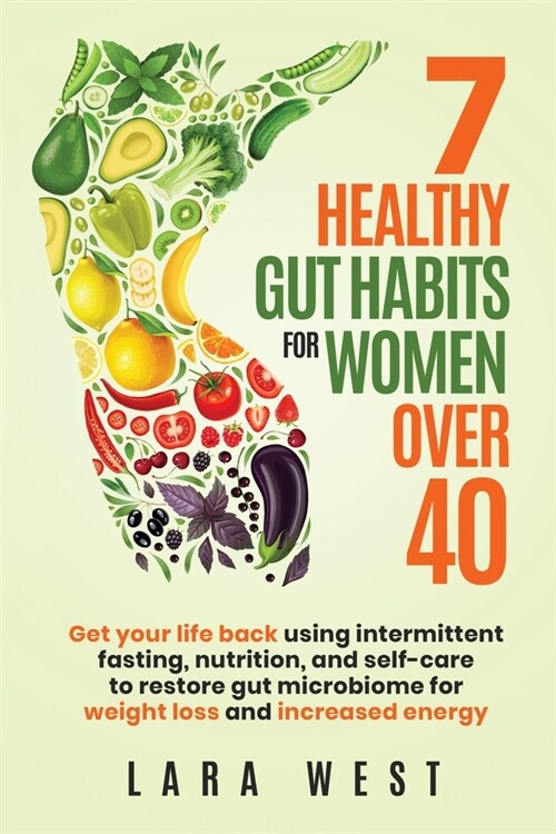 7 Healthy Gut Habits For Women Over 40: Get Your Life Back Using Intermittent Fasting, Nutrition, and Self-Care to Restore Gut Microbiome for Weight L (Paperback)