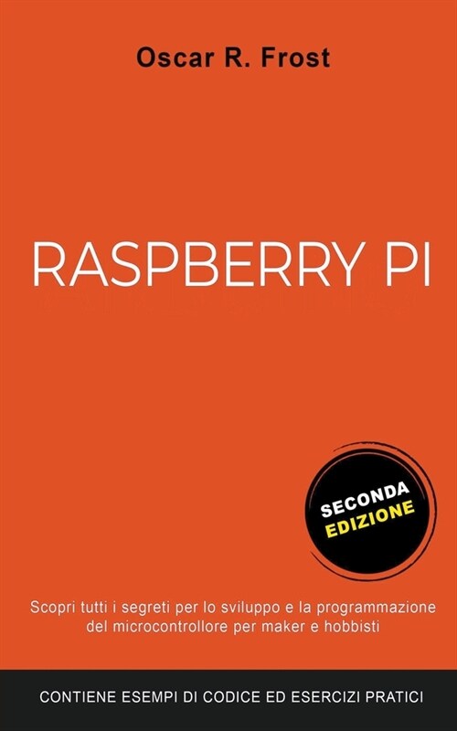 Raspberry Pi: Scopri Tutti i Segreti per lo Sviluppo e Programmazione del Micro Computer per Maker e Hobbisti. Contiene Esempi di Co (Paperback)