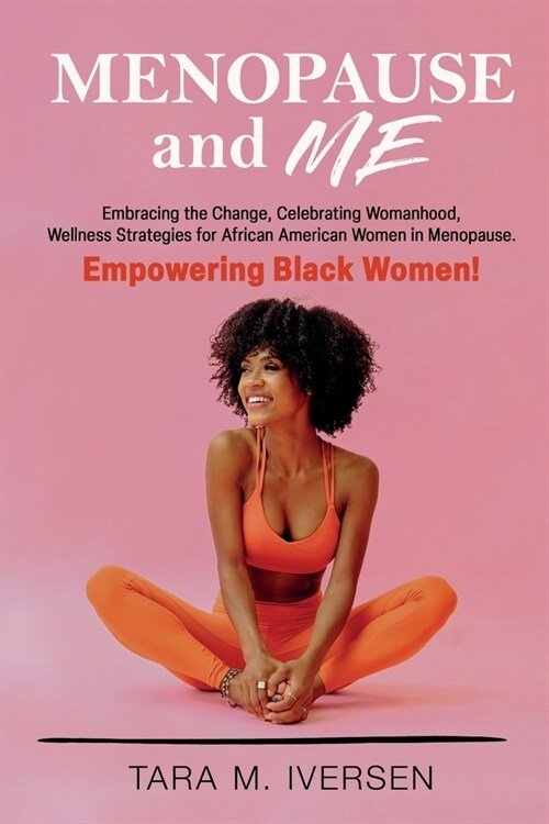 Menopause and Me: Embracing the Change, Celebrating Womanhood, Wellness Strategies for African American Women in Menopause. Empowering B (Paperback)