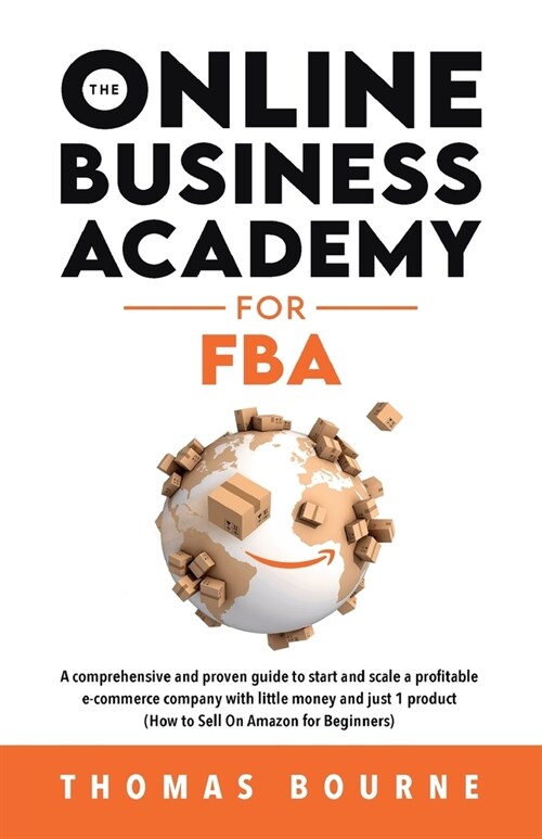 The Online Business Academy for FBA: A comprehensive and proven guide to start and scale a profitable e-commerce company with little money and just 1 (Paperback)