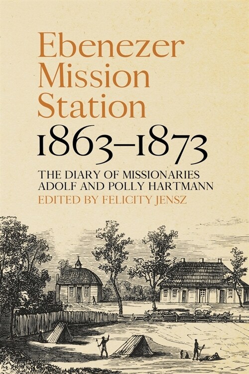 Ebenezer Mission Station, 1863-1873: The Diary of Missionaries Adolf and Polly Hartmann (Paperback)
