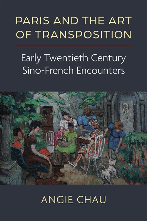 Paris and the Art of Transposition: Early Twentieth Century Sino-French Encounters (Hardcover)