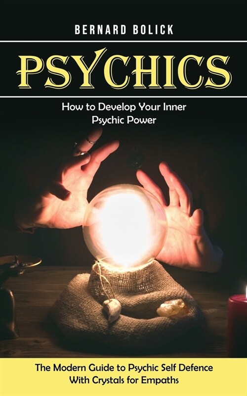 Psychics: How to Develop Your Inner Psychic Power (The Modern Guide to Psychic Self Defence With Crystals for Empaths) (Paperback)