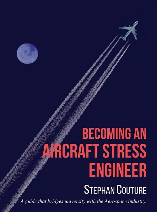 Becoming an Aircraft Stress Engineer: A guide that bridges university with the aerospace industry (Hardcover)