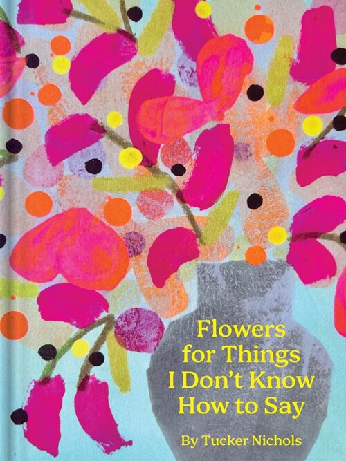 Flowers for Things I Dont Know How to Say (Hardcover)