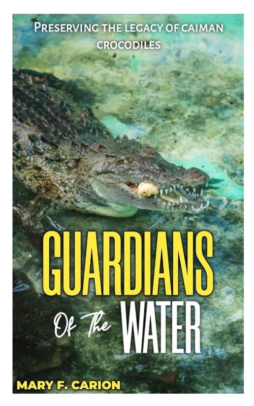 Guardians of the Waters: Preserving the Legacy of Caiman Crocodiles (Paperback)