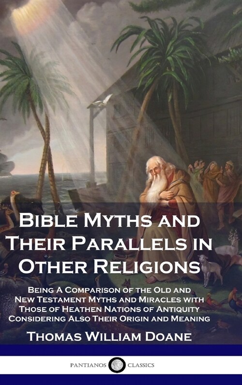 Bible Myths and Their Parallels in Other Religions: Being A Comparison of the Old and New Testament Myths and Miracles with Those of Heathen Nations o (Hardcover)