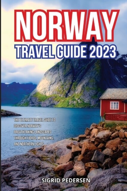 Norway Travel Guide 2023: The Ultimate Travel Guide to discover Norways Breathtaking Landscapes Through Fjords, Mountains, and Northern Lights (Paperback)