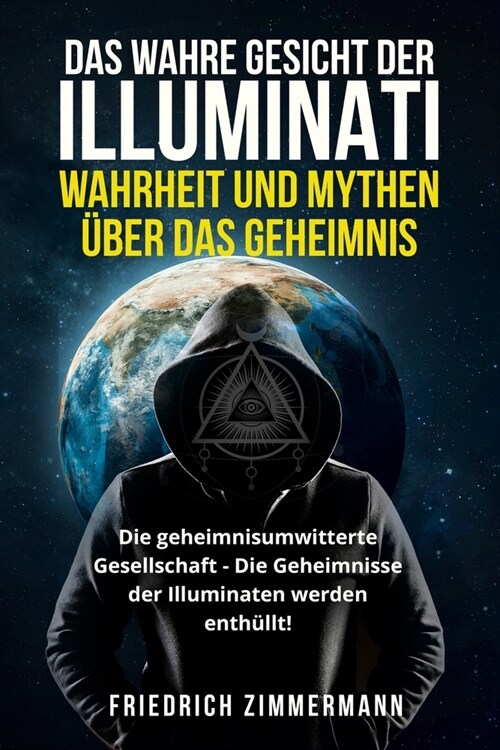 Das Wahre Gesicht Der Illuminati: WAHRHEIT UND MYTHEN ?ER DAS GEHEIMNIS Die geheimnisumwitterte Gesellschaft - Die Geheimnisse der Illuminaten werden (Paperback)