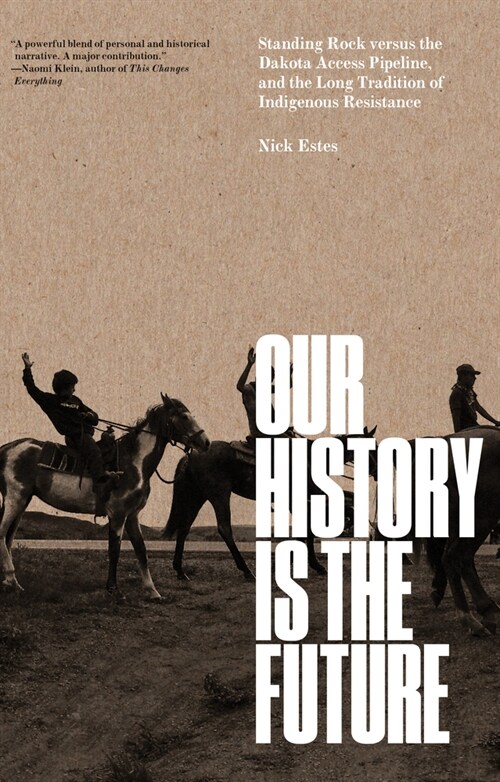 Our History Is the Future : Standing Rock Versus the Dakota Access Pipeline, and the Long Tradition of Indigenous Resistance (Hardcover)