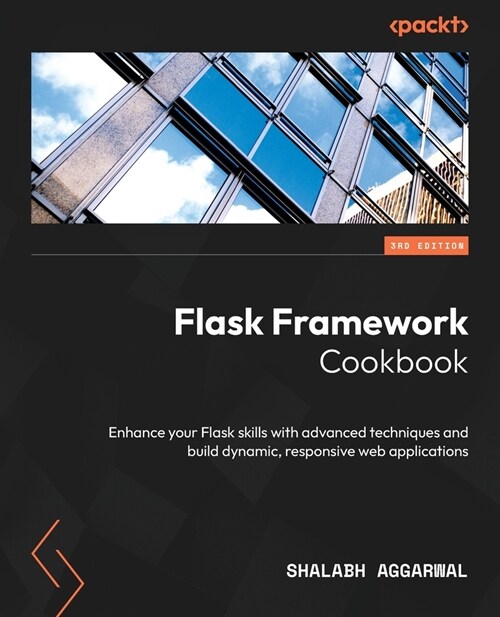 Flask Framework Cookbook - Third Edition: Enhance your Flask skills with advanced techniques and build dynamic, responsive web applications (Paperback, 3)