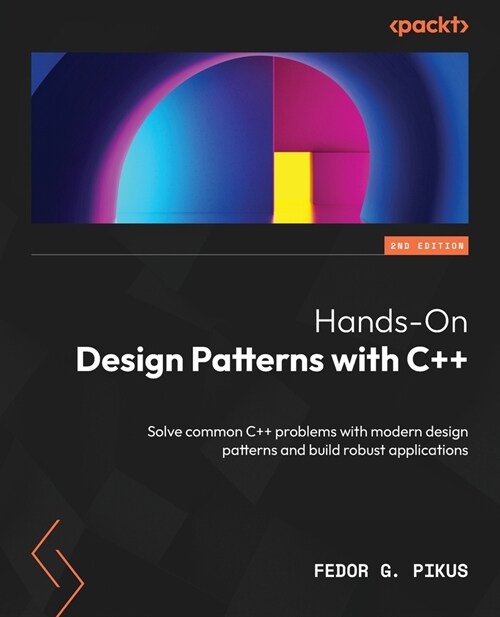 Hands-On Design Patterns with C++ - Second Edition: Solve common C++ problems with modern design patterns and build robust applications (Paperback, 2)