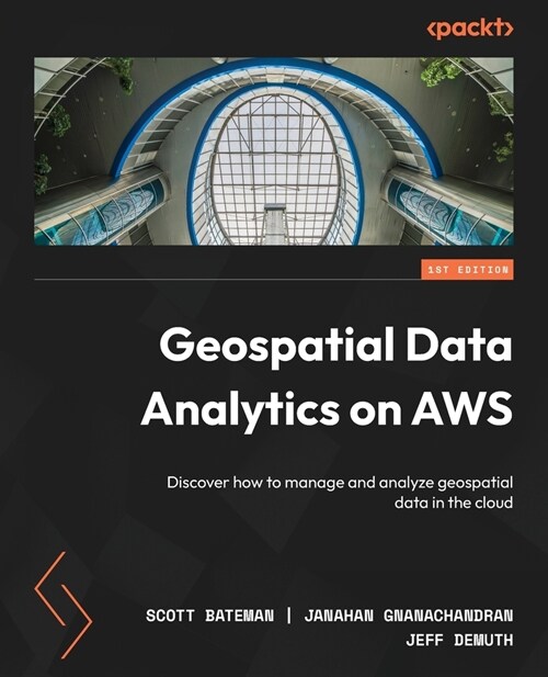Geospatial Data Analytics on AWS: Discover how to manage and analyze geospatial data in the cloud (Paperback)