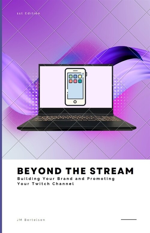 Beyond the Stream: Building Your Brand and Promoting Your Twitch Channel (Paperback)