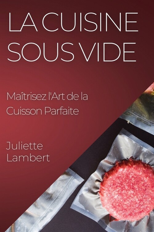 La Cuisine Sous Vide: Ma?risez lArt de la Cuisson Parfaite (Paperback)