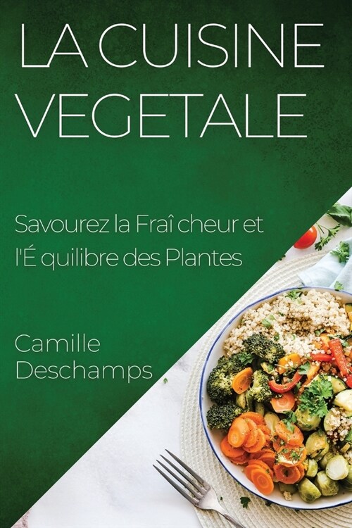 La Cuisine Vegetale: Savourez la Fra?heur et l?uilibre des Plantes (Paperback)