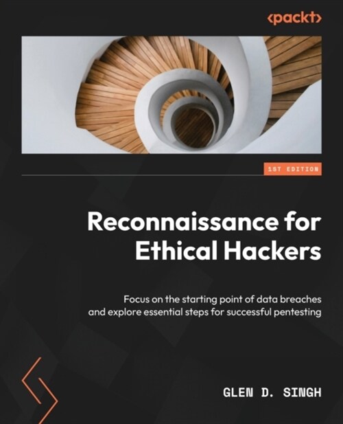 Reconnaissance for Ethical Hackers: Focus on the starting point of data breaches and explore essential steps for successful pentesting (Paperback)