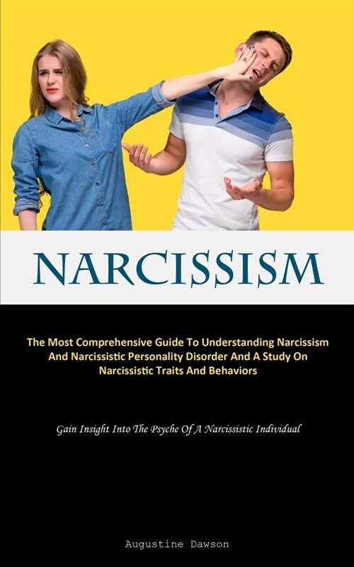 Narcissism: The Most Comprehensive Guide To Understanding Narcissism And Narcissistic Personality Disorder And A Study On Narcissi (Paperback)