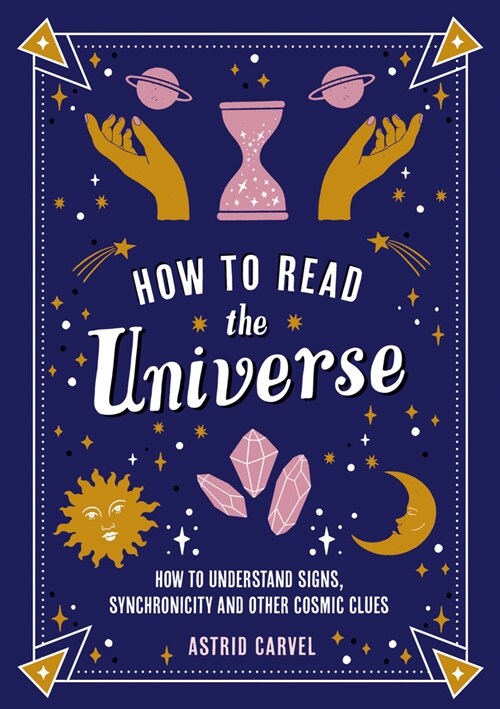 How to Read the Universe : The Beginners Guide to Understanding Signs, Synchronicity and Other Cosmic Clues (Paperback)