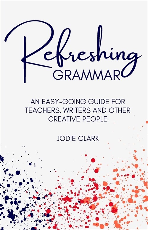 Refreshing Grammar: An easy-going guide for teachers, writers and other creative people (Paperback)