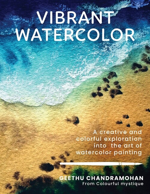 Vibrant Watercolor: A Creative and Colorful Exploration Into the Art of Watercolor Painting (Paperback)