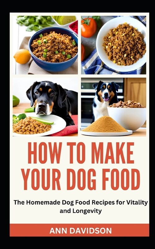 How to Make Your Dog Food: The Homemade Dog Food Recipes for Vitality and Longevity (Paperback)