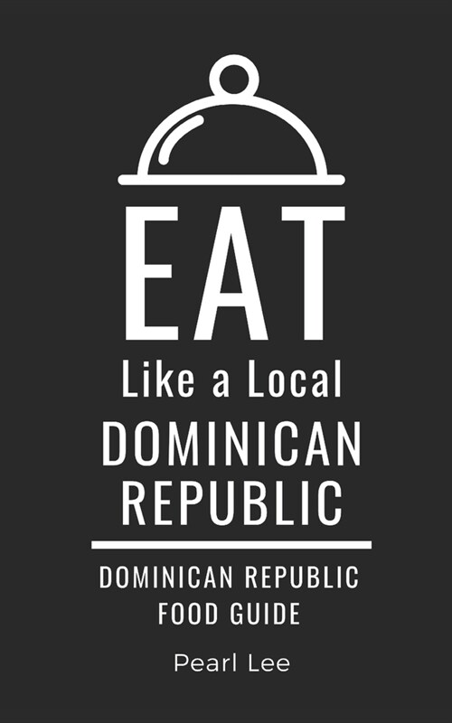 Eat Like a Local- Dominican Republic: Dominican Republic Food Guide (Paperback)