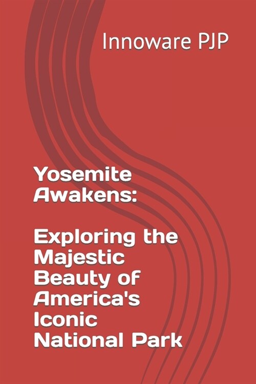 Yosemite Awakens: Exploring the Majestic Beauty of Americas Iconic National Park (Paperback)