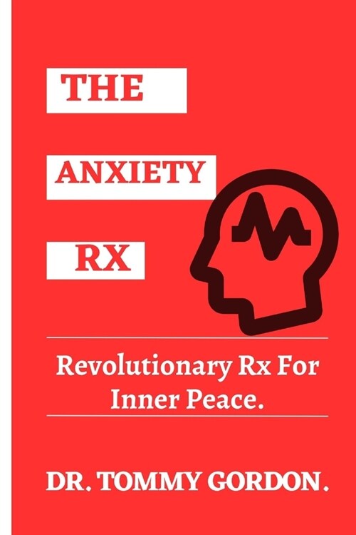 The Anxiety Rx: Revolutionary Rx For Inner Peace (Paperback)