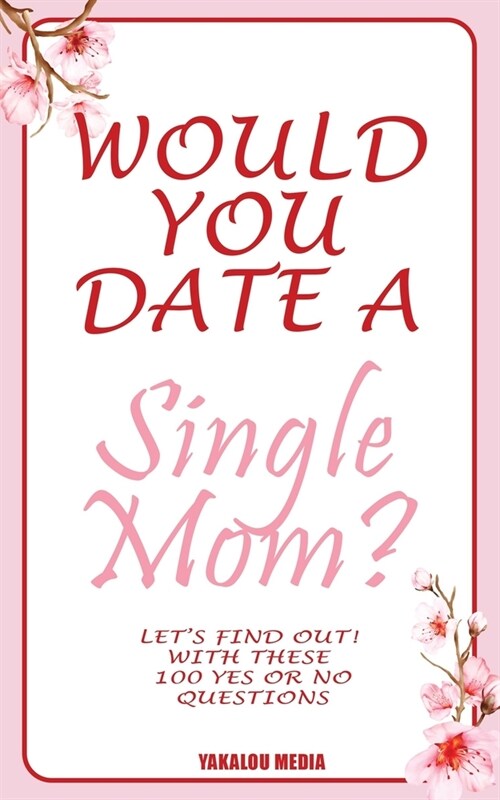 Would you Date a Single Mom? Lets find out! With These 100 Yes Or No Questions (Paperback)