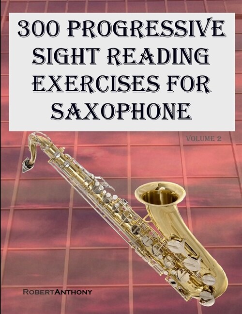 300 Progressive Sight Reading Exercises for Saxophone: Volume 2 (Paperback)