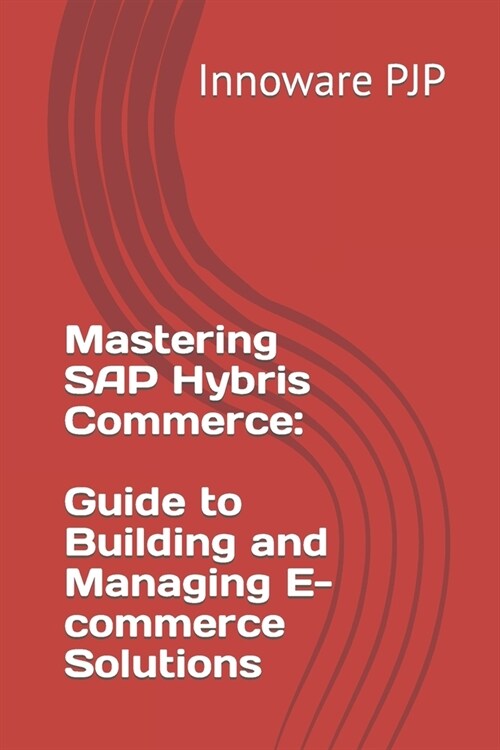 Mastering SAP Hybris Commerce: Guide to Building and Managing E-commerce Solutions (Paperback)